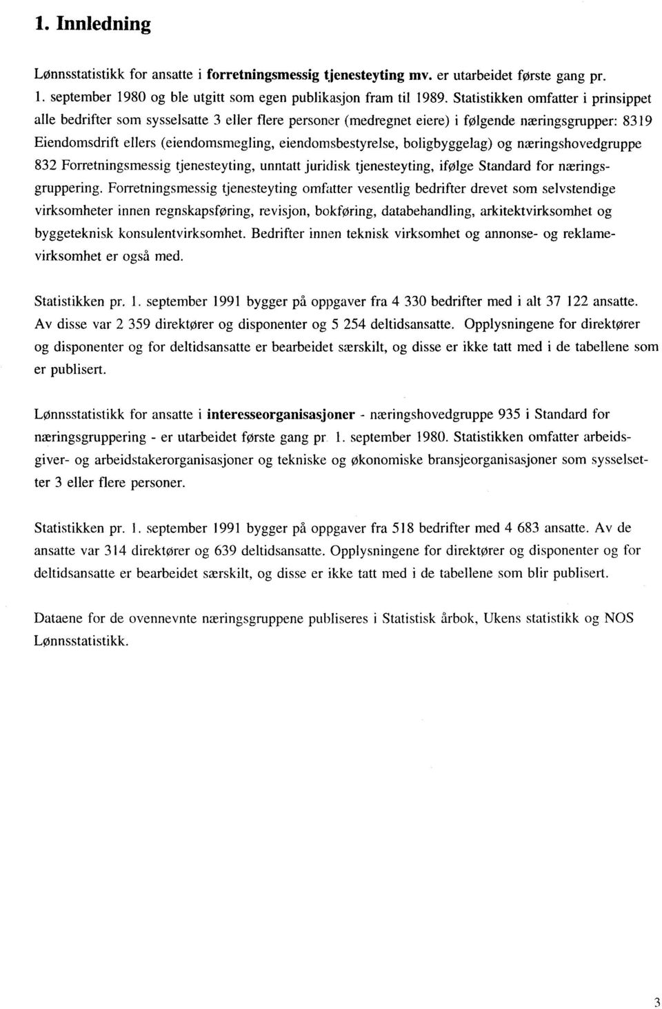 boligbyggelag) og næringshovedgruppe 832 Forretningsmessig tjenesteyting, unntatt juridisk tjenesteyting, ifølge Standard for næringsgruppering.