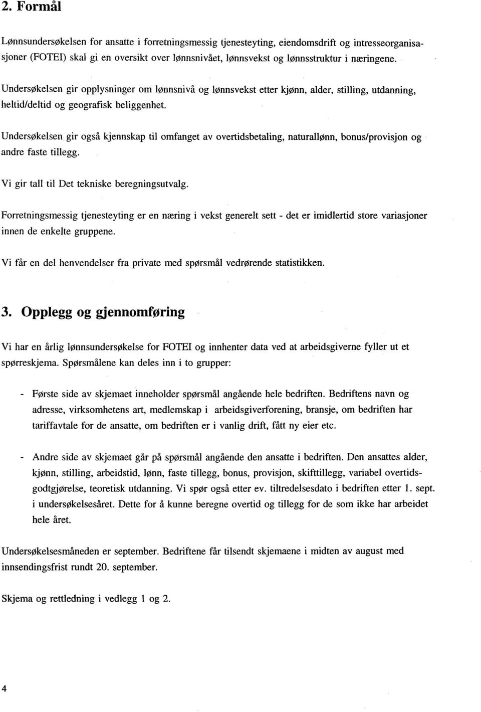 Undersøkelsen gir også kjennskap til omfanget av overtidsbetaling, naturallønn, bonus/provisjon og andre faste tillegg. Vi gir tall til Det tekniske beregningsutvalg.