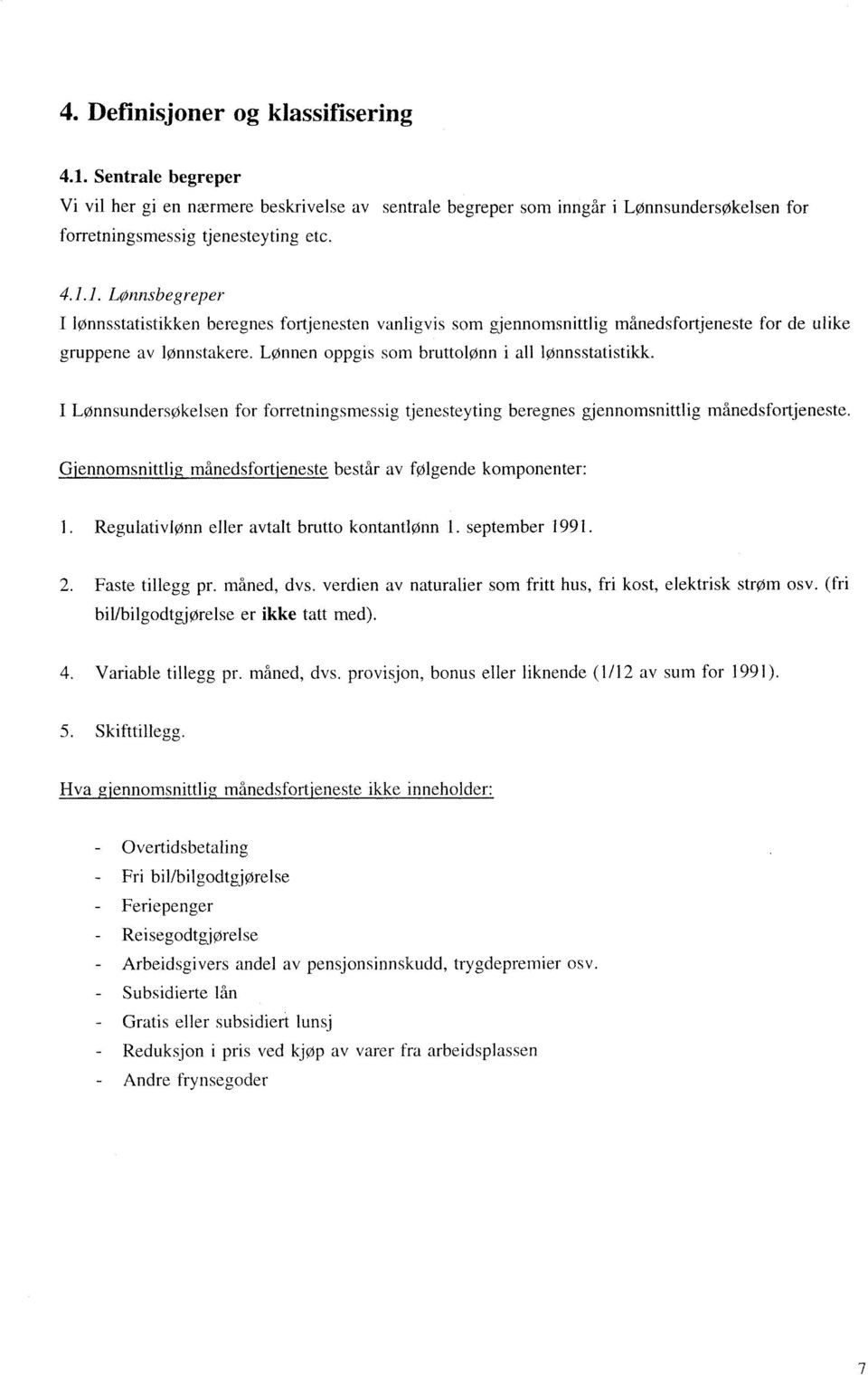 Gjennomsnittlig månedsfortjeneste består av følgende komponenter: 1. Regulativlønn eller avtalt brutto kontantlønn 1. september 1991. 2. Faste tillegg pr. maned, dvs.