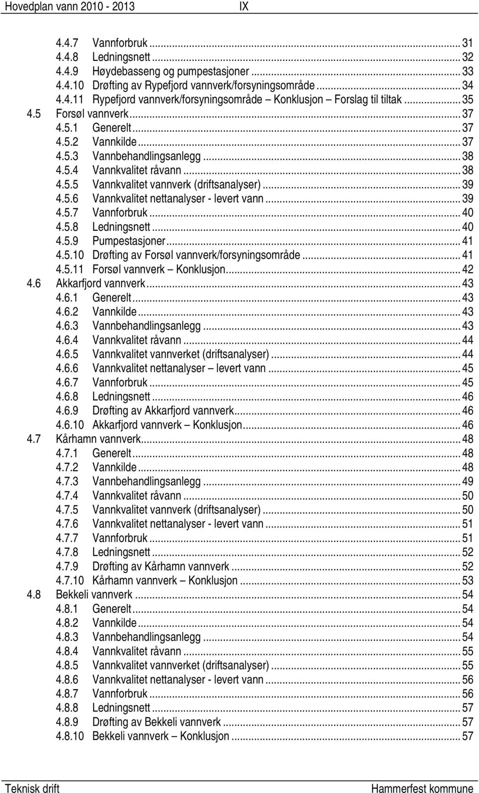 .. 39 4.5.7 Vannforbruk... 40 4.5.8 Ledningsnett... 40 4.5.9 Pumpestasjoner... 41 4.5.10 Drøfting av Forsøl vannverk/forsyningsområde... 41 4.5.11 Forsøl vannverk Konklusjon... 42 4.