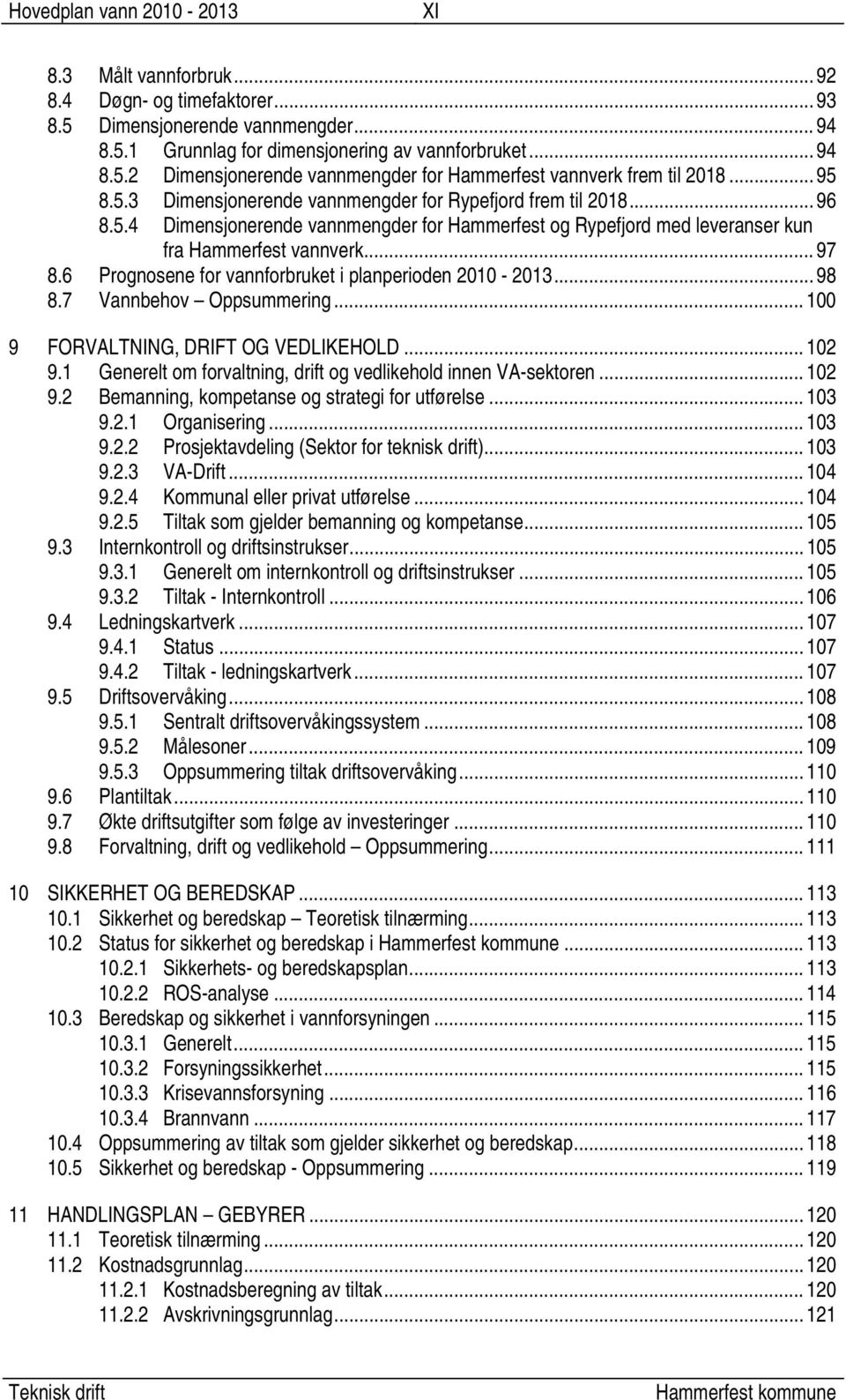 6 Prognosene for vannforbruket i planperioden 2010-2013... 98 8.7 Vannbehov Oppsummering... 100 9 FORVALTNING, DRIFT OG VEDLIKEHOLD... 102 9.