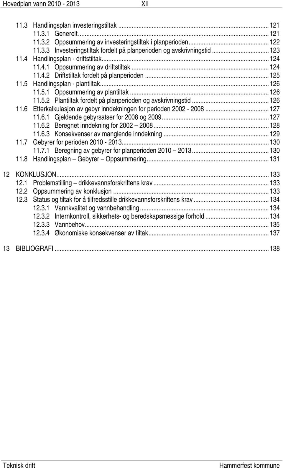 .. 126 11.5.2 Plantiltak fordelt på planperioden og avskrivningstid... 126 11.6 Etterkalkulasjon av gebyr inndekningen for perioden 2002-2008... 127 11.6.1 Gjeldende gebyrsatser for 2008 og 2009.