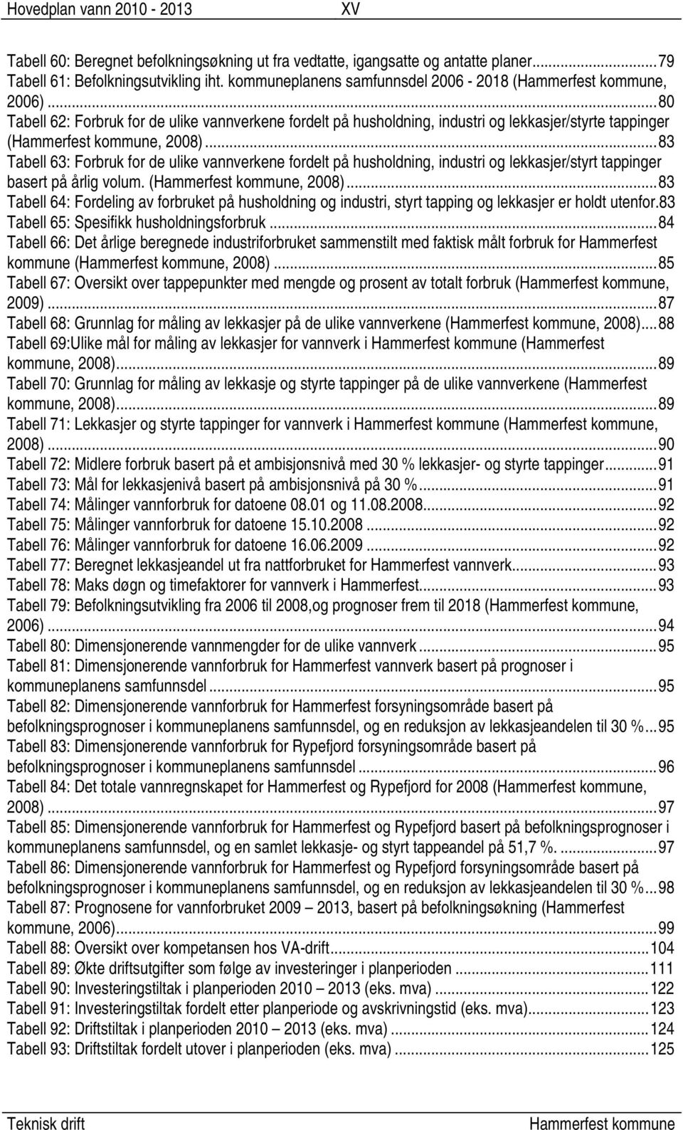 .. 80 Tabell 62: Forbruk for de ulike vannverkene fordelt på husholdning, industri og lekkasjer/styrte tappinger (Hammerfest kommune, 2008).