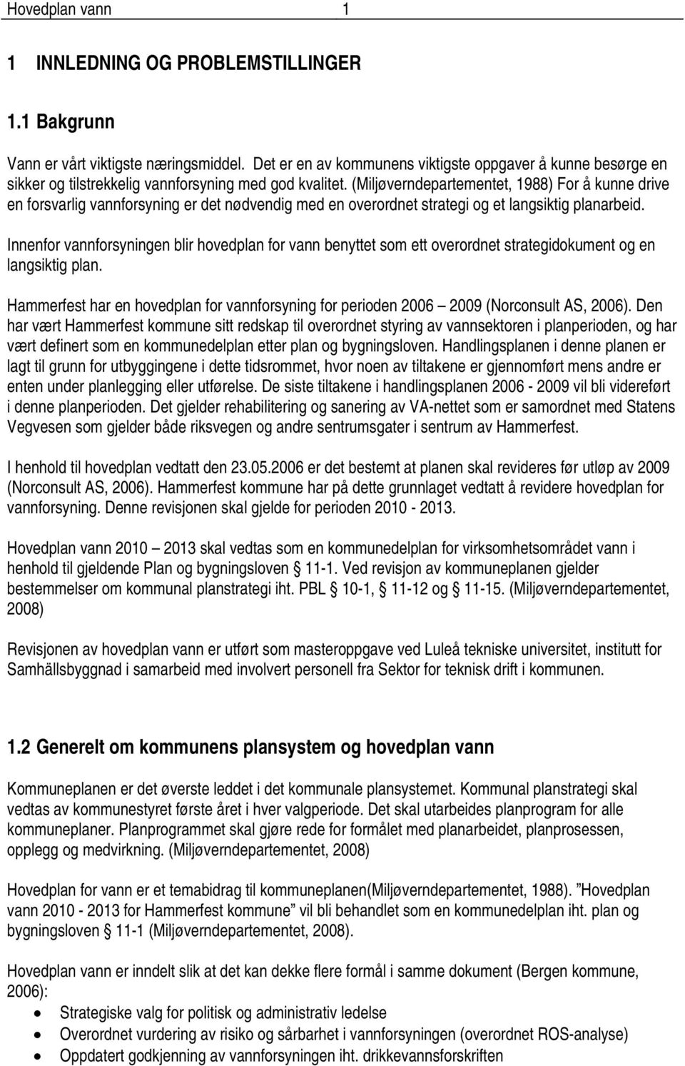 (Miljøverndepartementet, 1988) For å kunne drive en forsvarlig vannforsyning er det nødvendig med en overordnet strategi og et langsiktig planarbeid.