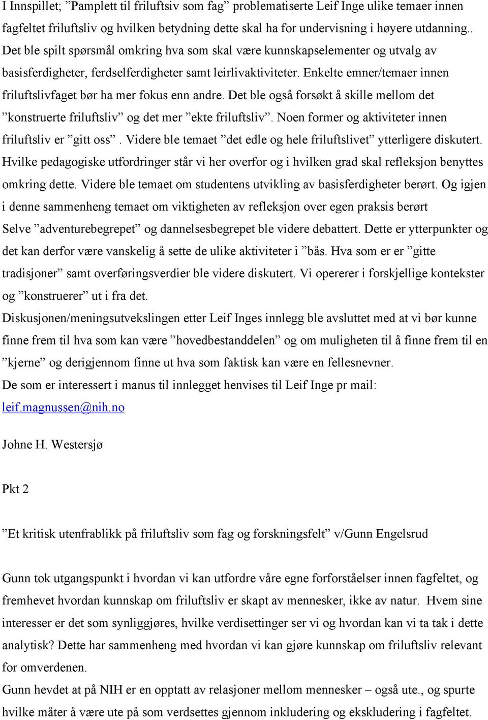 Enkelte emner/temaer innen friluftslivfaget bør ha mer fokus enn andre. Det ble også forsøkt å skille mellom det konstruerte friluftsliv og det mer ekte friluftsliv.