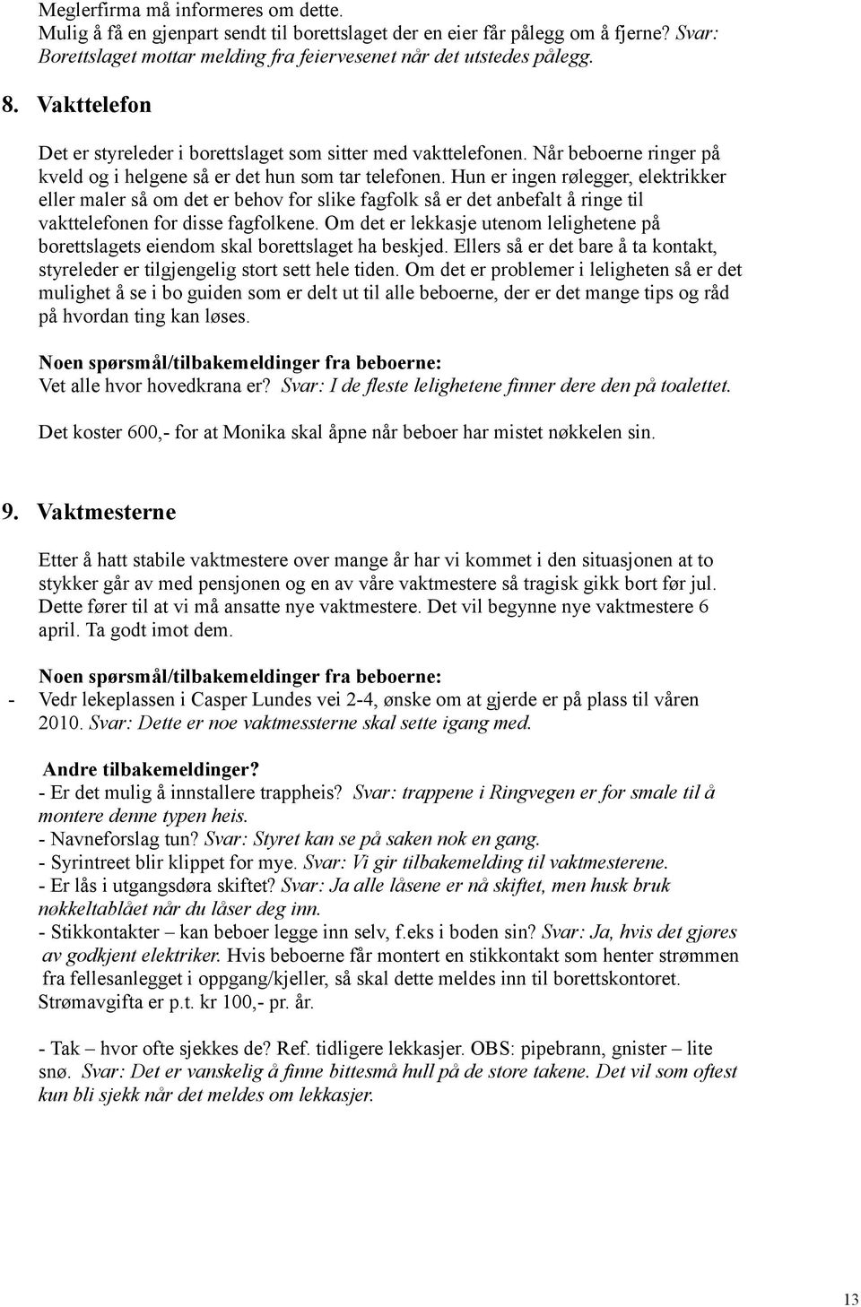 Hun er ingen rølegger, elektrikker eller maler så om det er behov for slike fagfolk så er det anbefalt å ringe til vakttelefonen for disse fagfolkene.