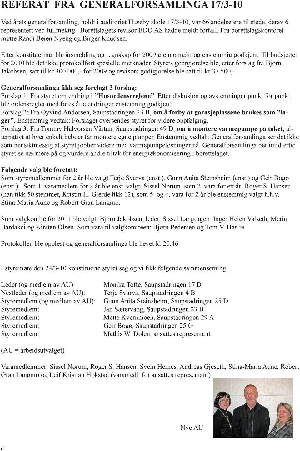 Etter konstituering, ble årsmelding og regnskap for 2009 gjennomgått og enstemmig godkjent. Til budsjettet for 2010 ble det ikke protokollført spesielle merknader.