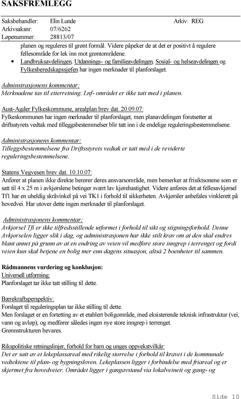 Adminstrasjonens kommentar: Merknadene tas til etterretning. Lnf- området er ikke tatt med i planen. Aust-Agder Fylkeskommune, arealplan brev dat. 20.09.