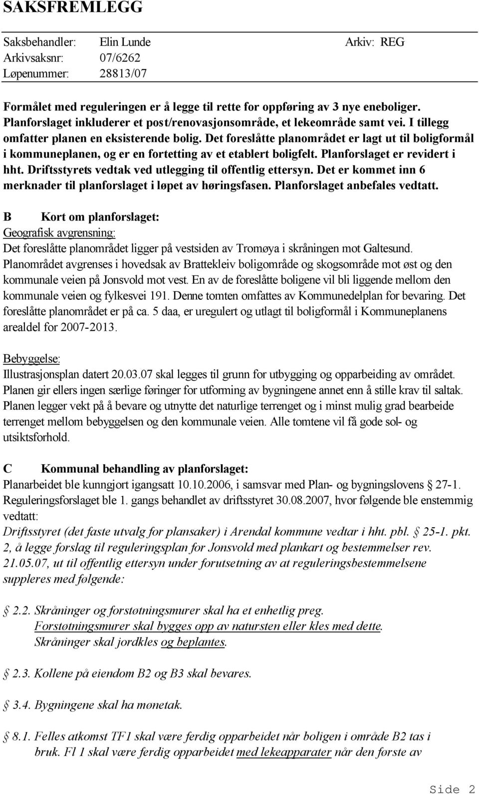 Driftsstyrets vedtak ved utlegging til offentlig ettersyn. Det er kommet inn 6 merknader til planforslaget i løpet av høringsfasen. Planforslaget anbefales vedtatt.