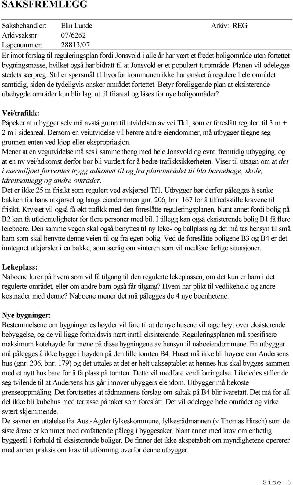 Betyr foreliggende plan at eksisterende ubebygde områder kun blir lagt ut til friareal og låses for nye boligområder?