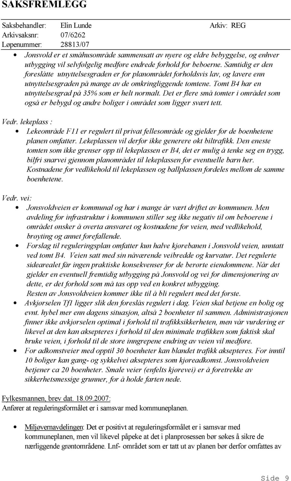 Tomt B4 har en utnyttelsesgrad på 35% som er helt normalt. Det er flere små tomter i området som også er bebygd og andre boliger i området som ligger svært tett. Vedr.