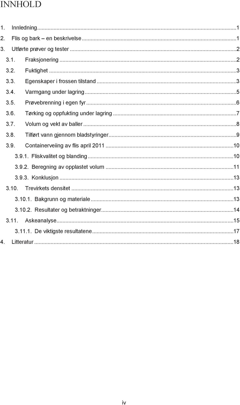 ..9 3.9. Containerveiing av flis april 2011...10 3.9.1. Fliskvalitet og blanding...10 3.9.2. Beregning av opplastet volum...11 3.9.3. Konklusjon...13 3.10. Trevirkets densitet.