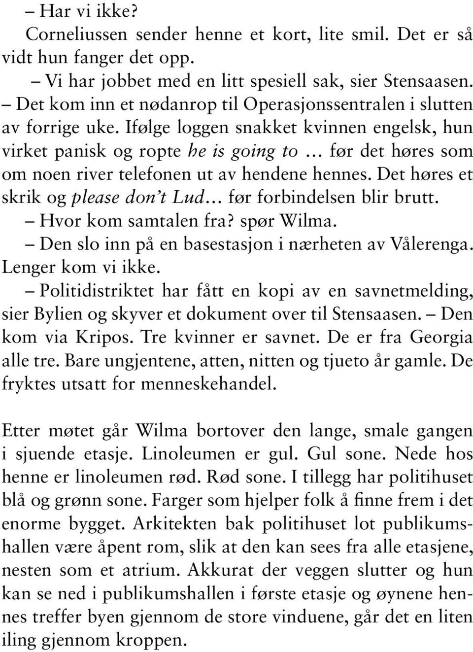 Ifølge loggen snakket kvinnen engelsk, hun virket panisk og ropte he is going to før det høres som om noen river telefonen ut av hendene hennes.