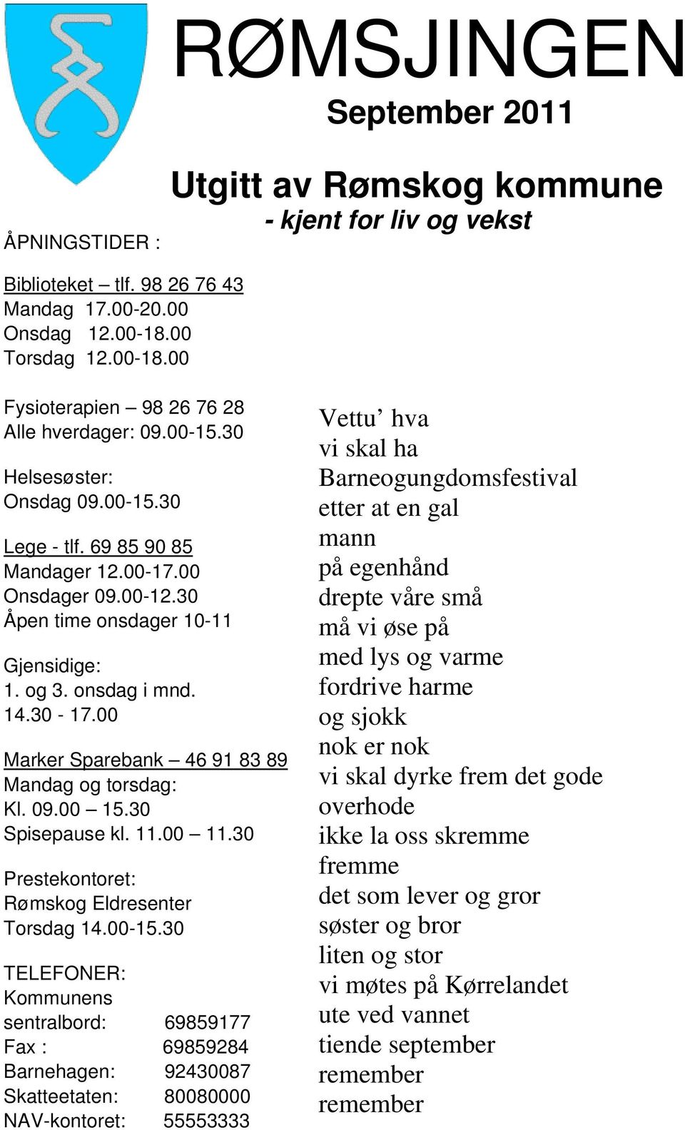 30 Åpen time onsdager 10-11 Gjensidige: 1. og 3. onsdag i mnd. 14.30-17.00 Marker Sparebank 46 91 83 89 Mandag og torsdag: Kl. 09.00 15.30 Spisepause kl. 11.00 11.