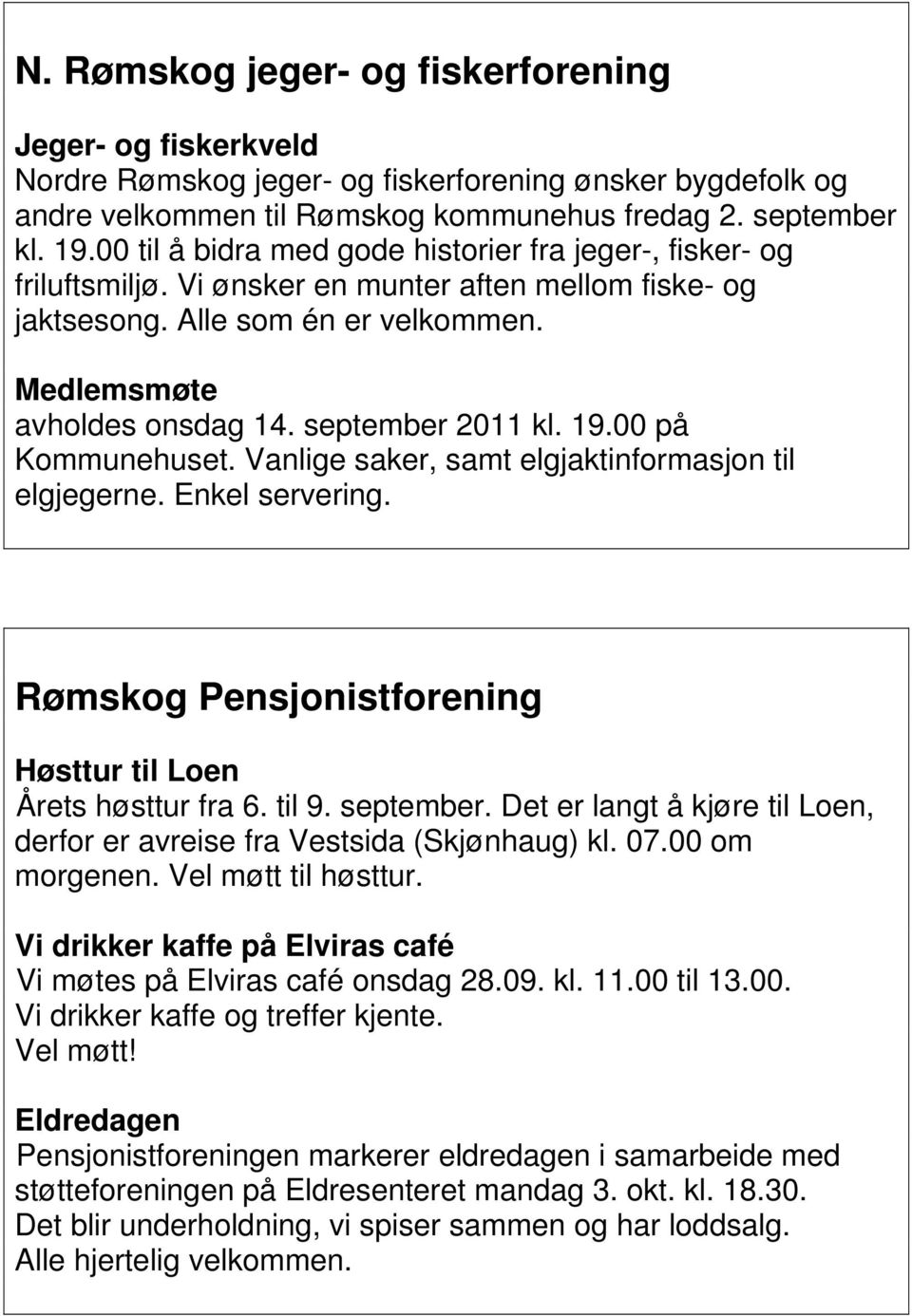 september 2011 kl. 19.00 på Kommunehuset. Vanlige saker, samt elgjaktinformasjon til elgjegerne. Enkel servering. Rømskog Pensjonistforening Høsttur til Loen Årets høsttur fra 6. til 9. september.