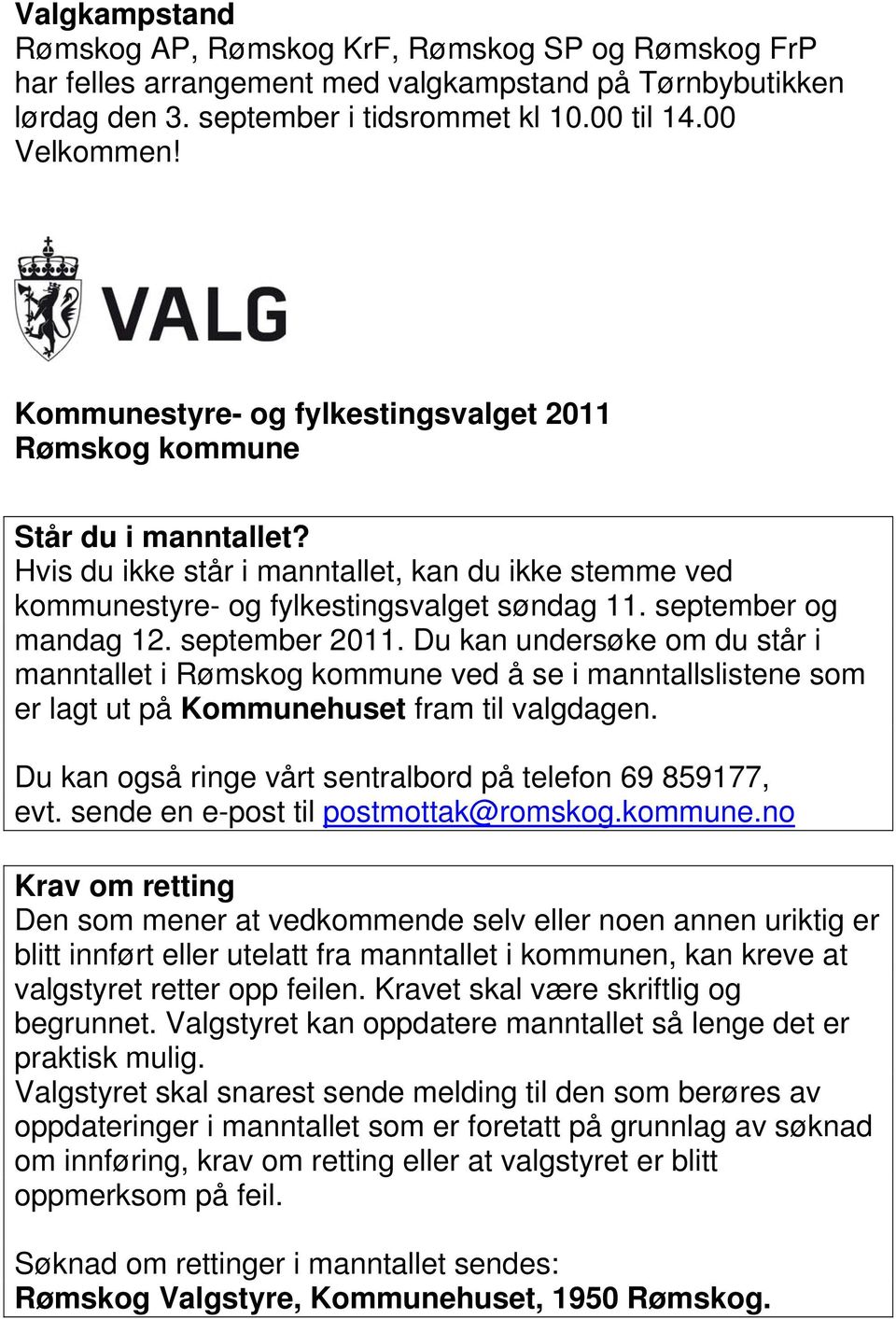 september og mandag 12. september 2011. Du kan undersøke om du står i manntallet i Rømskog kommune ved å se i manntallslistene som er lagt ut på Kommunehuset fram til valgdagen.