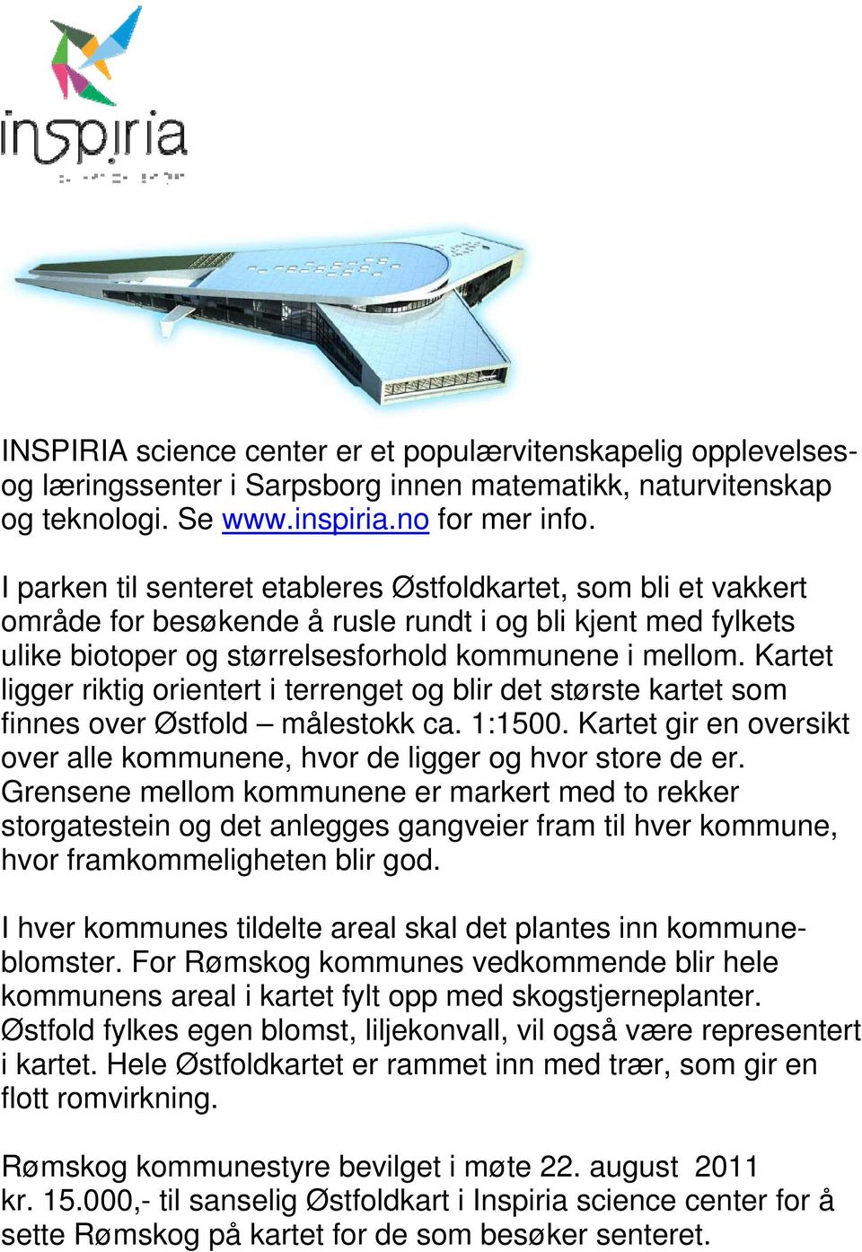 Kartet ligger riktig orientert i terrenget og blir det største kartet som finnes over Østfold målestokk ca. 1:1500. Kartet gir en oversikt over alle kommunene, hvor de ligger og hvor store de er.