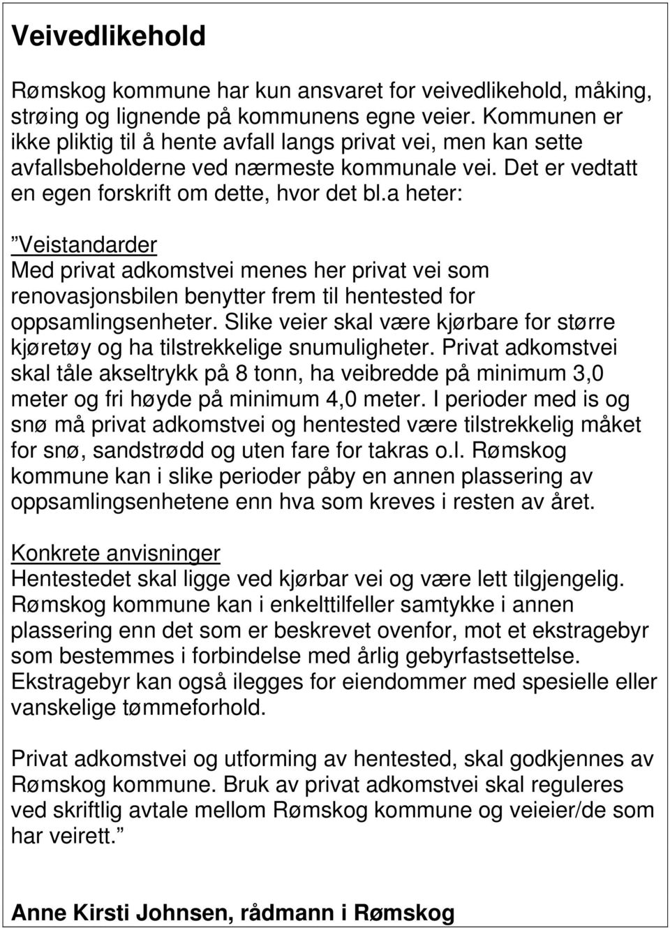 a heter: Veistandarder Med privat adkomstvei menes her privat vei som renovasjonsbilen benytter frem til hentested for oppsamlingsenheter.