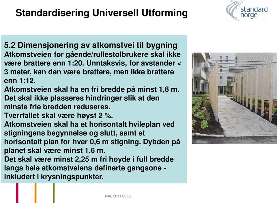 Det skal ikke plasseres hindringer slik at den minste frie bredden reduseres. Tverrfallet skal være høyst 2 %.