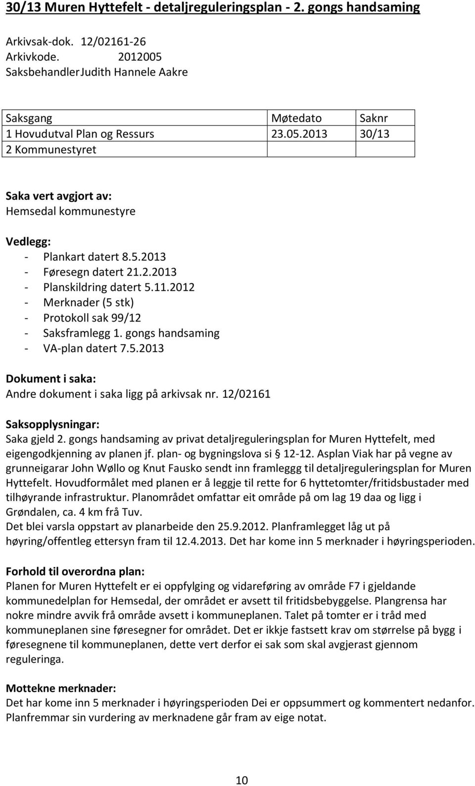 11.2012 - Merknader (5 stk) - Protokoll sak 99/12 - Saksframlegg 1. gongs handsaming - VA-plan datert 7.5.2013 Dokument i saka: Andre dokument i saka ligg på arkivsak nr.