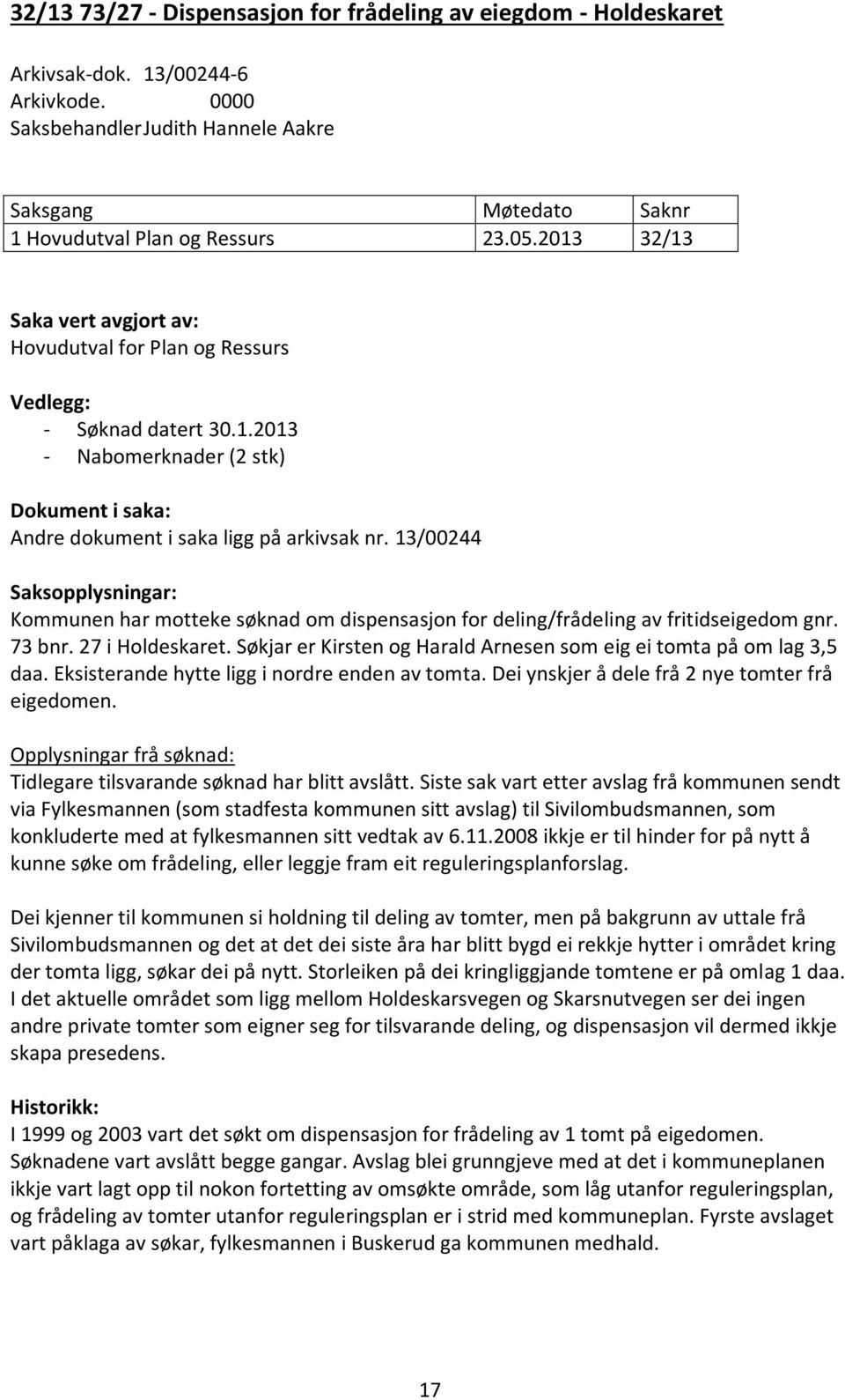 13/00244 Saksopplysningar: Kommunen har motteke søknad om dispensasjon for deling/frådeling av fritidseigedom gnr. 73 bnr. 27 i Holdeskaret.