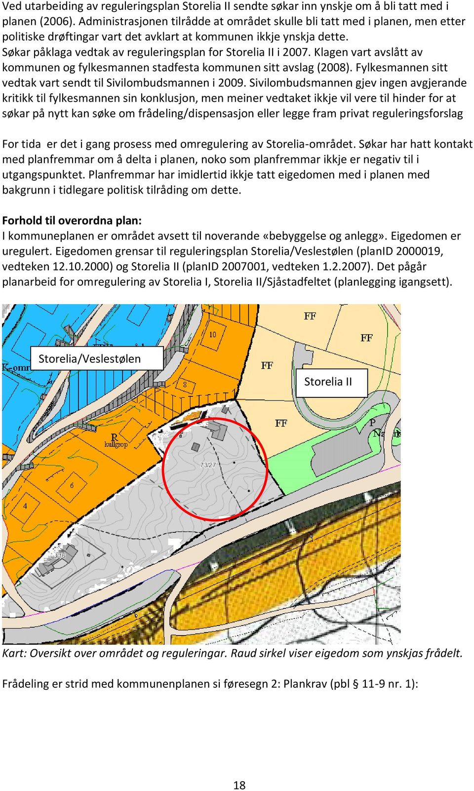 Søkar påklaga vedtak av reguleringsplan for Storelia II i 2007. Klagen vart avslått av kommunen og fylkesmannen stadfesta kommunen sitt avslag (2008).