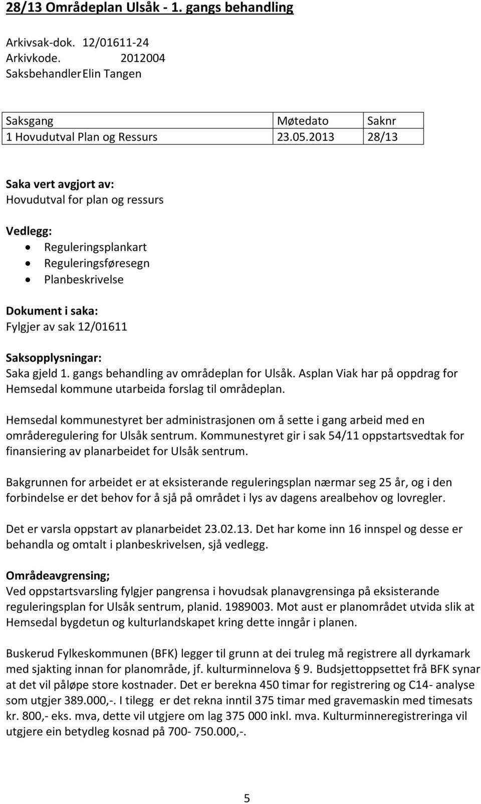 1. gangs behandling av områdeplan for Ulsåk. Asplan Viak har på oppdrag for Hemsedal kommune utarbeida forslag til områdeplan.