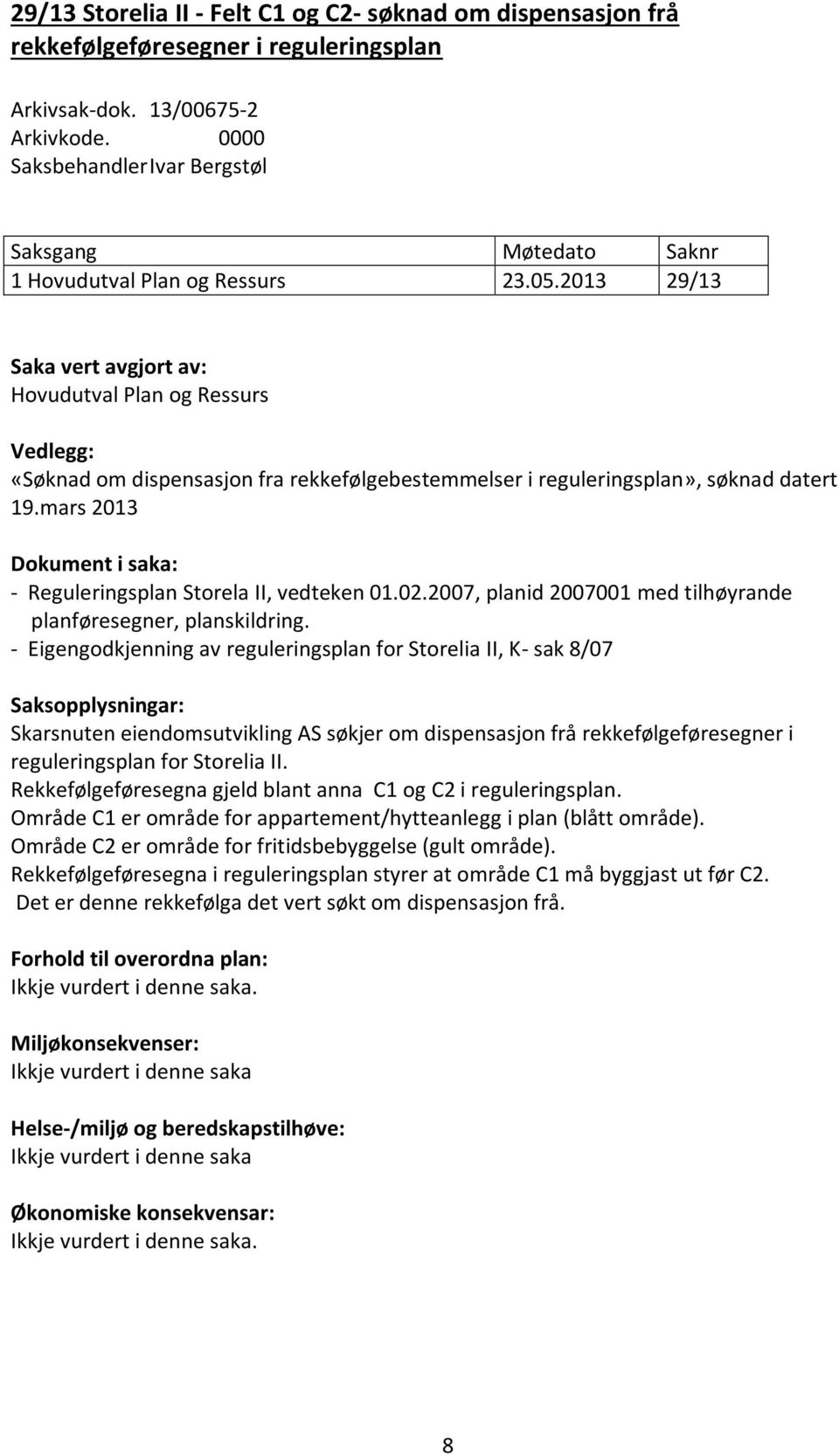 2013 29/13 Saka vert avgjort av: Hovudutval Plan og Ressurs Vedlegg: «Søknad om dispensasjon fra rekkefølgebestemmelser i reguleringsplan», søknad datert 19.