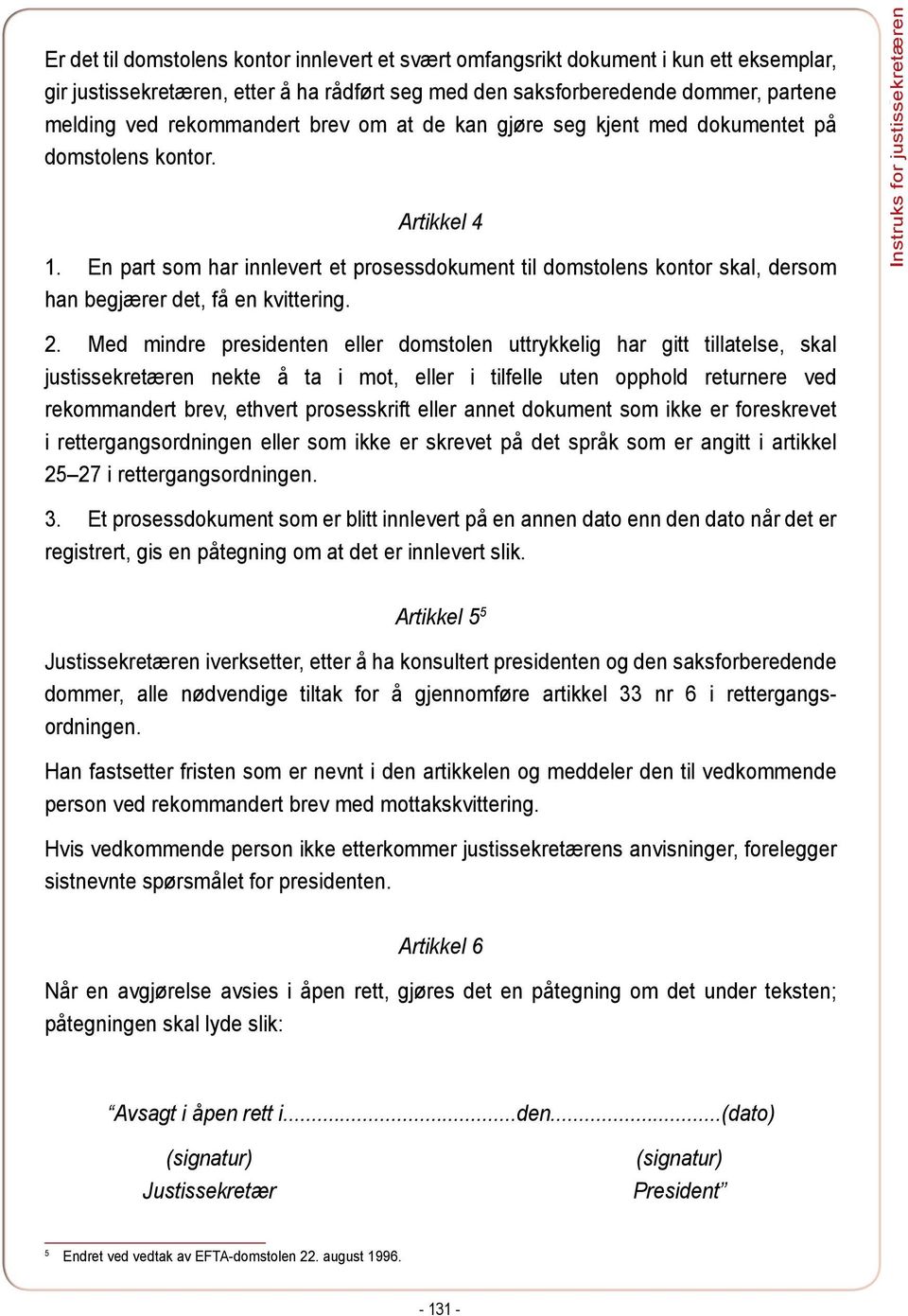 En part som har innlevert et prosessdokument til domstolens kontor skal, dersom han begjærer det, få en kvittering. EØS-avtalen 2.