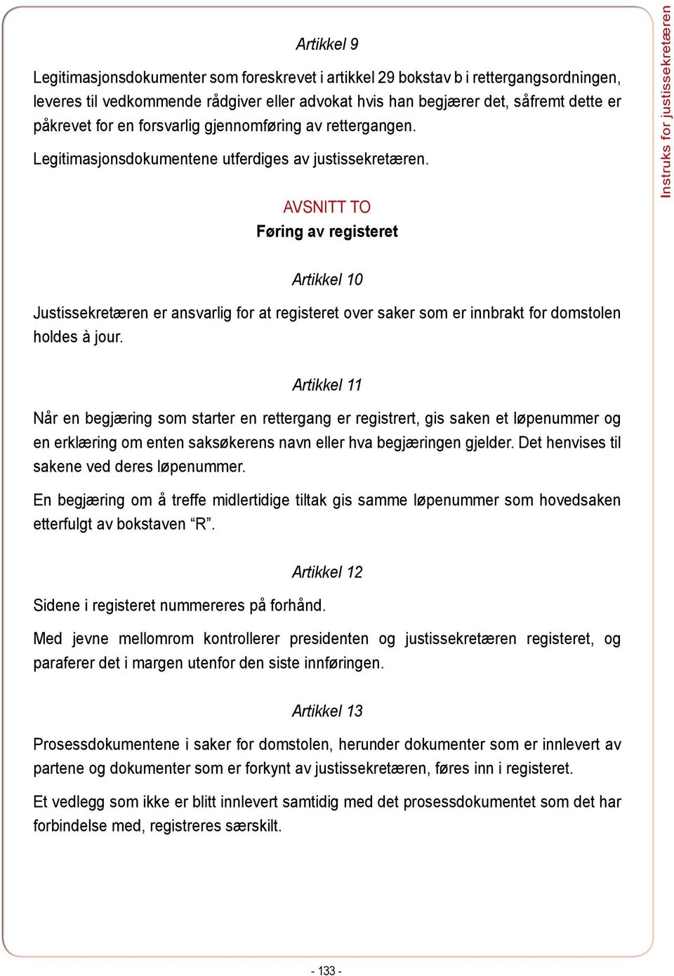 AVSNITT TO Føring av registeret EØS-avtalen Artikkel 10 Justissekretæren er ansvarlig for at registeret over saker som er innbrakt for domstolen holdes à jour.