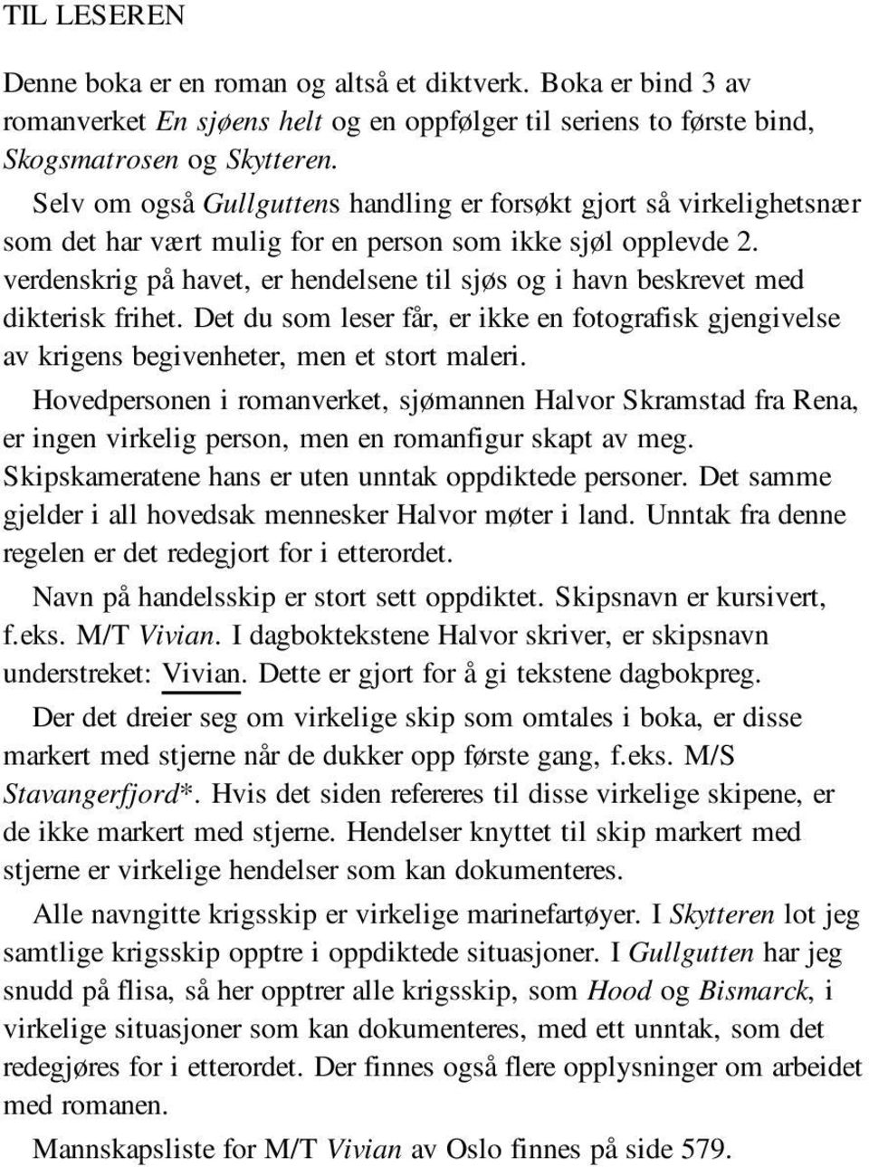 verdenskrig på havet, er hendelsene til sjøs og i havn beskrevet med dikterisk frihet. Det du som leser får, er ikke en fotografisk gjengivelse av krigens begivenheter, men et stort maleri.