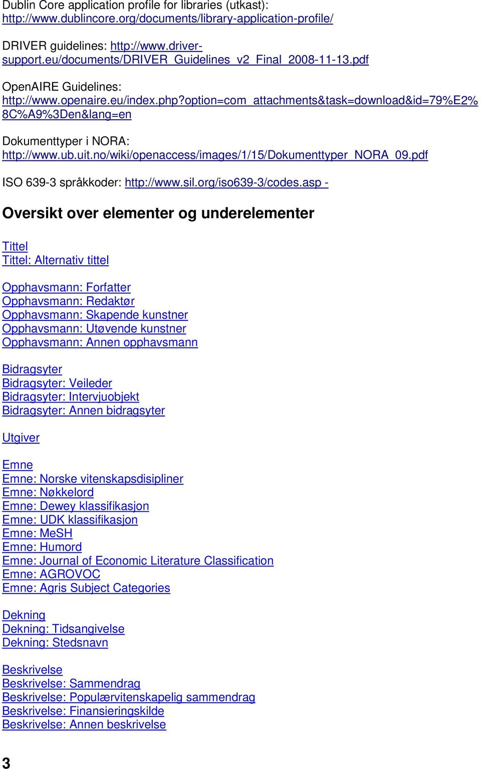 option=com_attachments&task=download&id=79%e2% 8C%A9%3Den&lang=en Dokumenttyper i NORA: http://www.ub.uit.no/wiki/openaccess/images/1/15/dokumenttyper_nora_09.pdf ISO 639-3 språkkoder: http://www.sil.