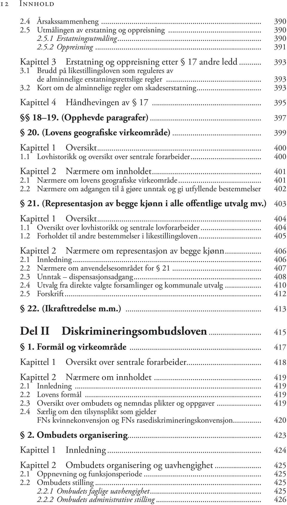 .. 393 Kapittel 4 Håndhevingen av 17... 395 18 19. (Opphevde paragrafer)... 397 20. (Lovens geografiske virkeområde)... 399 Kapittel 1 Oversikt... 400 1.