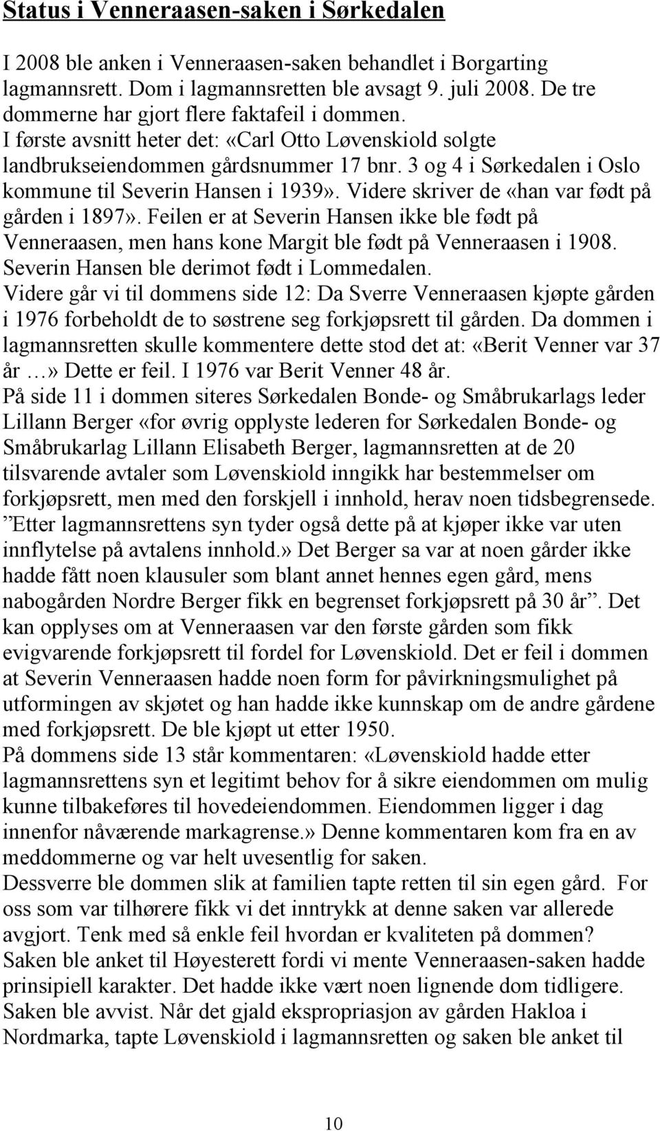 3 og 4 i Sørkedalen i Oslo kommune til Severin Hansen i 1939». Videre skriver de «han var født på gården i 1897».