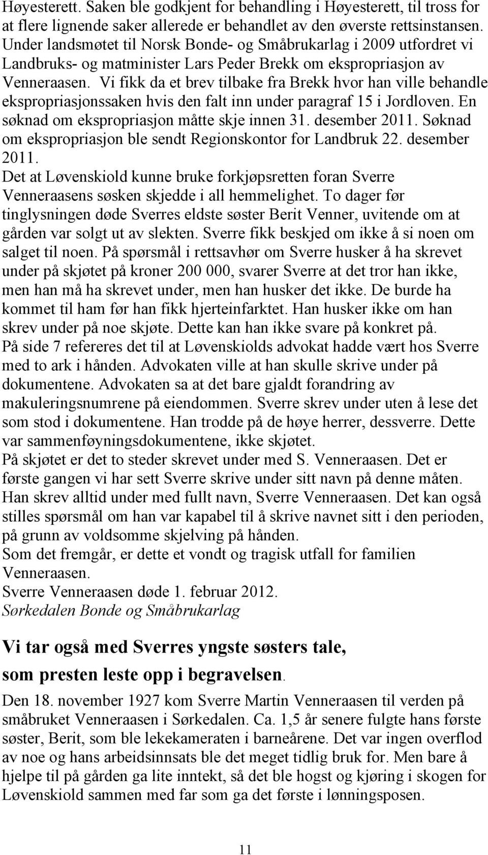 Vi fikk da et brev tilbake fra Brekk hvor han ville behandle ekspropriasjonssaken hvis den falt inn under paragraf 15 i Jordloven. En søknad om ekspropriasjon måtte skje innen 31. desember 2011.