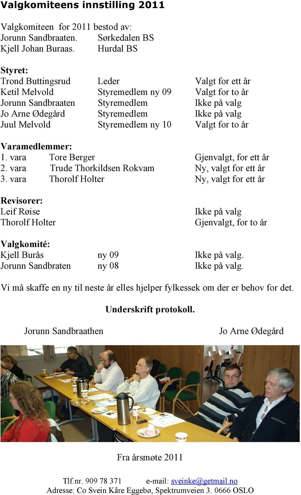 Ikke på valg Ikke på valg Valgt for to år Varamedlemmer: 1. vara Tore Berger 2. vara Trude Thorkildsen Rokvam 3.