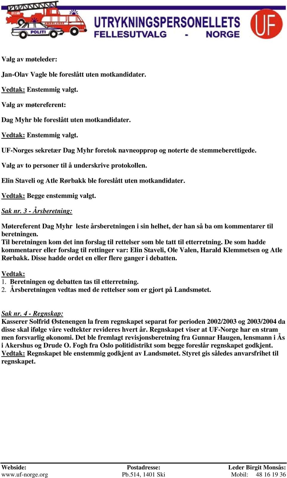 3 - Årsberetning: Møtereferent Dag Myhr leste årsberetningen i sin helhet, der han så ba om kommentarer til beretningen.