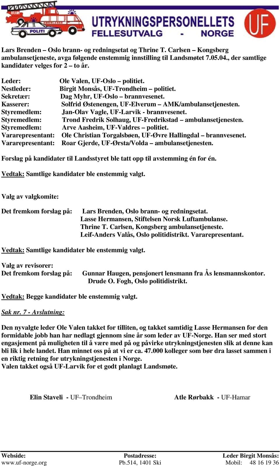 Dag Myhr, UF-Oslo brannvesenet. Solfrid Østenengen, UF-Elverum AMK/ambulansetjenesten. Jan-Olav Vagle, UF-Larvik - brannvesenet. Trond Fredrik Solhaug, UF-Fredrikstad ambulansetjenesten.