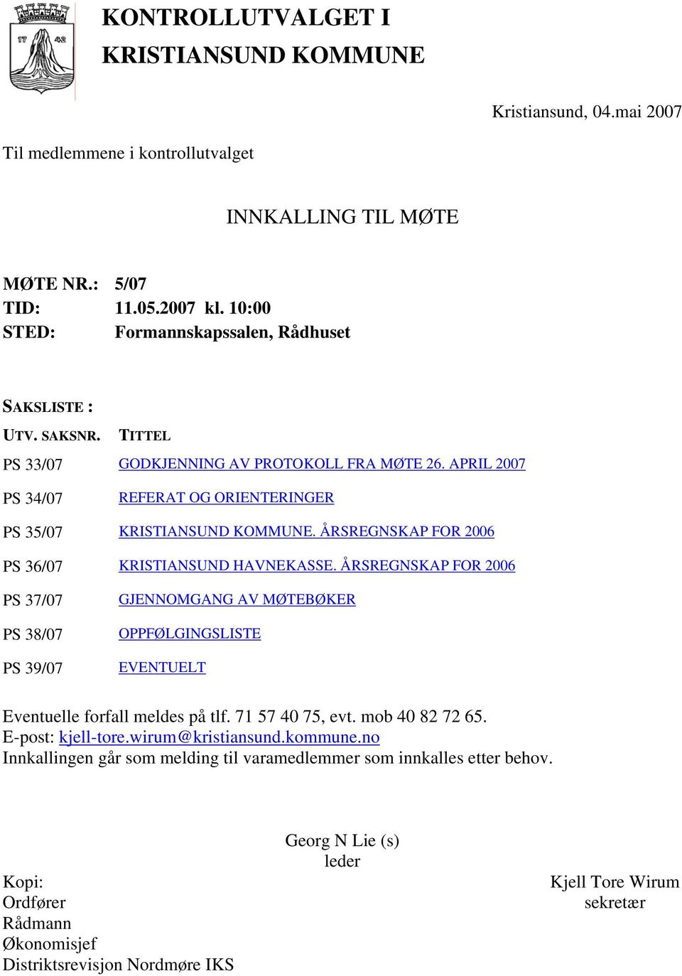 ÅRSREGNSKAP FOR 2006 PS 36/07 KRISTIANSUND HAVNEKASSE. ÅRSREGNSKAP FOR 2006 PS 37/07 PS 38/07 PS 39/07 GJENNOMGANG AV MØTEBØKER OPPFØLGINGSLISTE EVENTUELT Eventuelle forfall meldes på tlf.