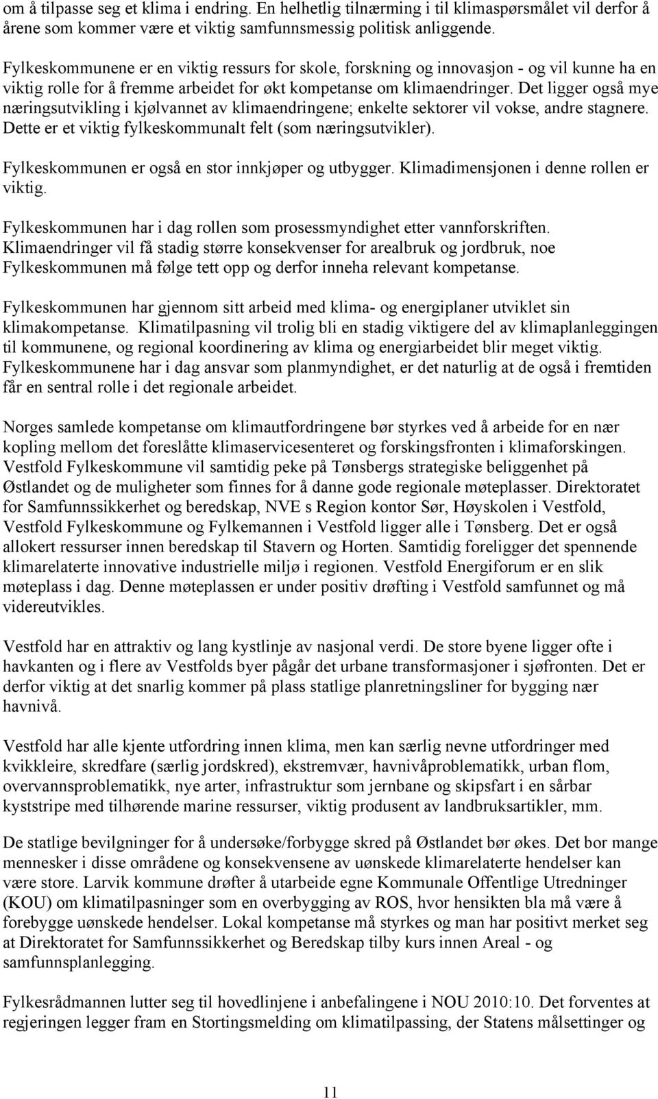 Det ligger også mye næringsutvikling i kjølvannet av klimaendringene; enkelte sektorer vil vokse, andre stagnere. Dette er et viktig fylkeskommunalt felt (som næringsutvikler).