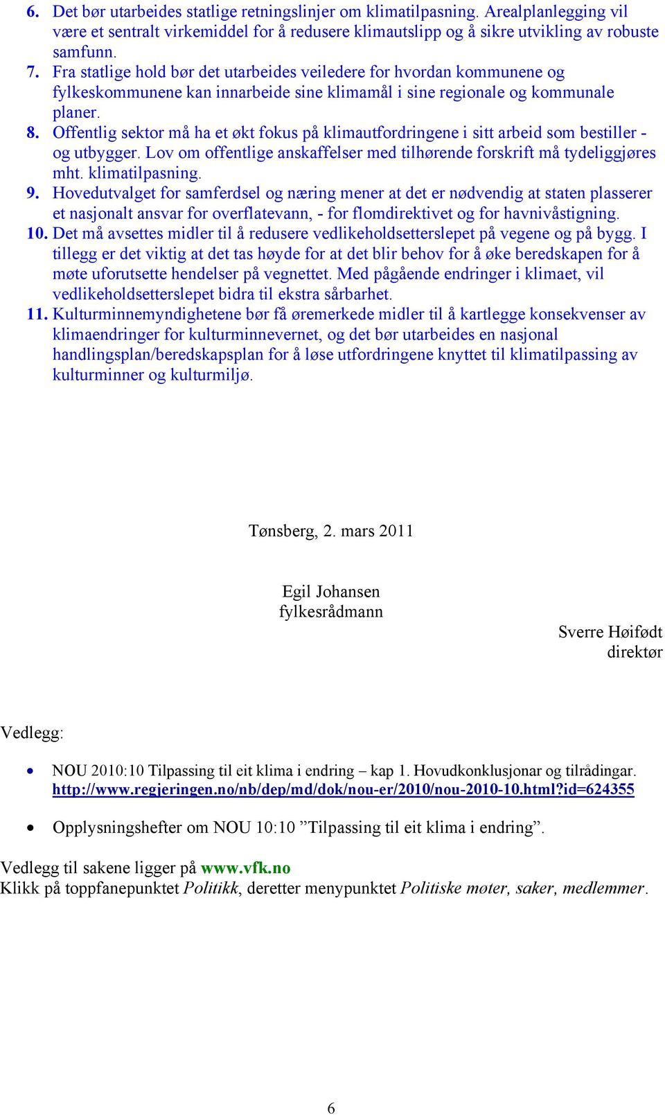 Offentlig sektor må ha et økt fokus på klimautfordringene i sitt arbeid som bestiller - og utbygger. Lov om offentlige anskaffelser med tilhørende forskrift må tydeliggjøres mht. klimatilpasning. 9.