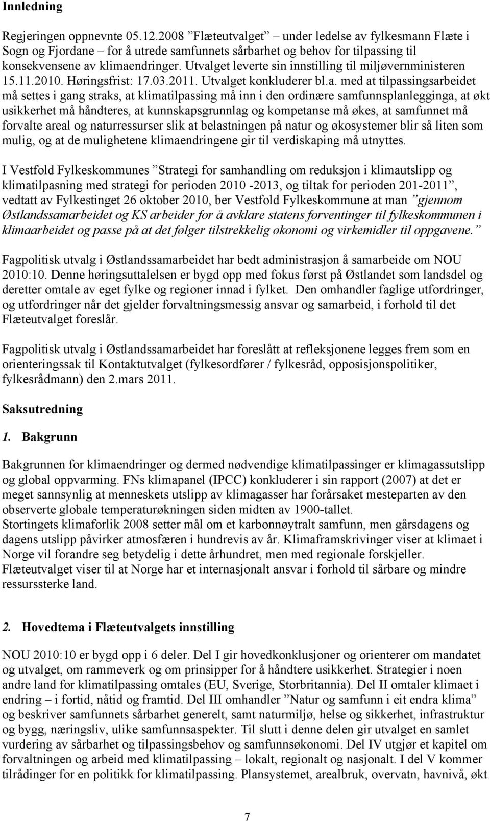 Utvalget leverte sin innstilling til miljøvernministeren 15.11.2010. Høringsfrist: 17.03.2011. Utvalget konkluderer bl.a. med at tilpassingsarbeidet må settes i gang straks, at klimatilpassing må inn