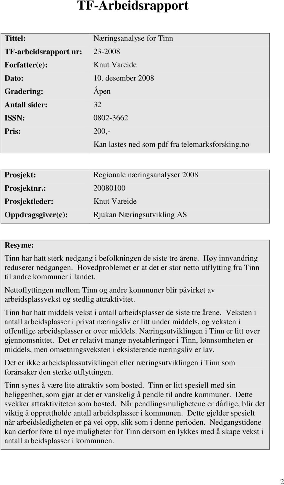 : 20080100 Prosjektleder: Knut Vareide Oppdragsgiver(e): Rjukan Næringsutvikling AS Resyme: har hatt sterk nedgang i befolkningen de siste tre årene. Høy innvandring reduserer nedgangen.