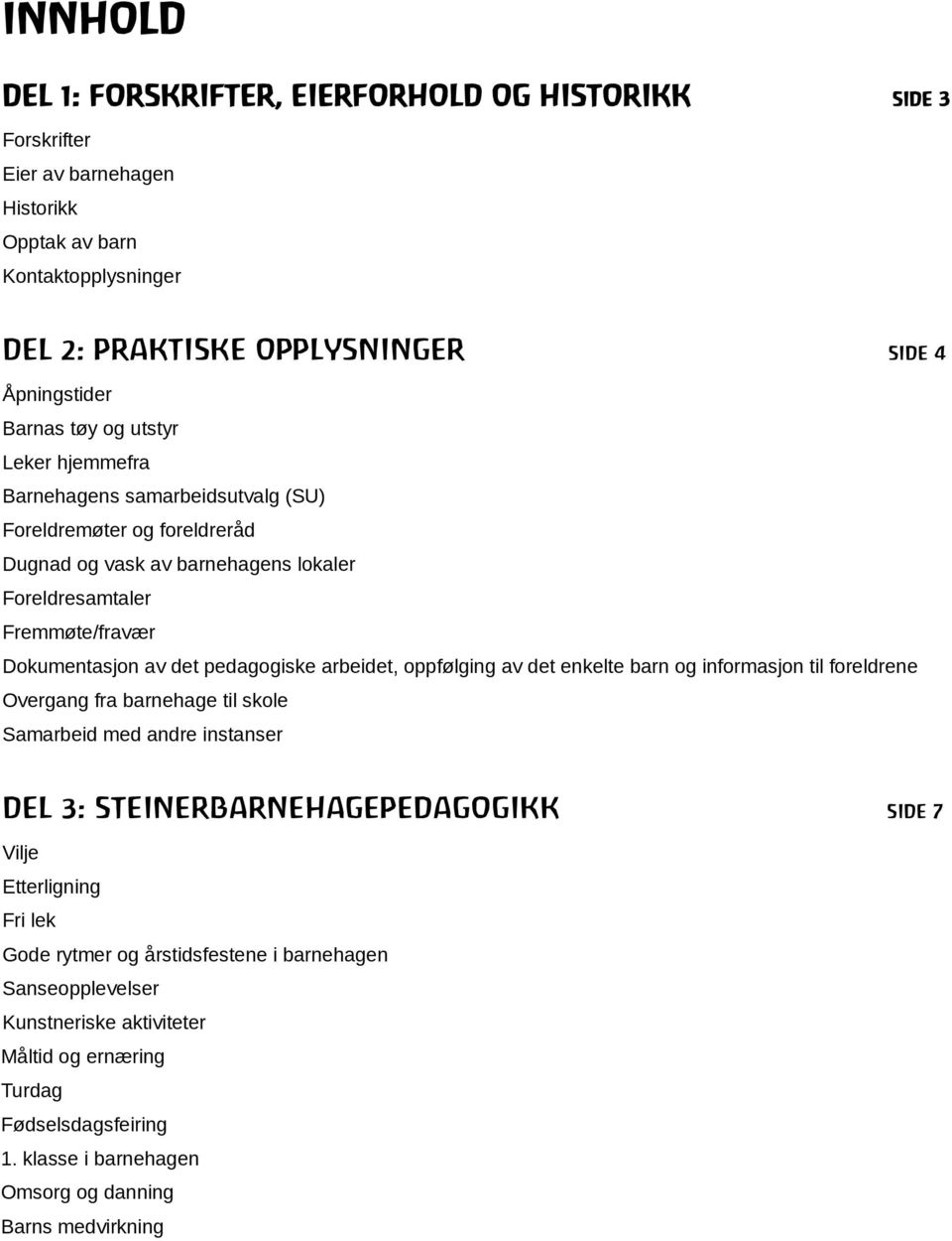 pedagogiske arbeidet, oppfølging av det enkelte barn og informasjon til foreldrene Overgang fra barnehage til skole Samarbeid med andre instanser DEL 3: STEINERBARNEHAGEPEDAGOGIKK side 7 Vilje