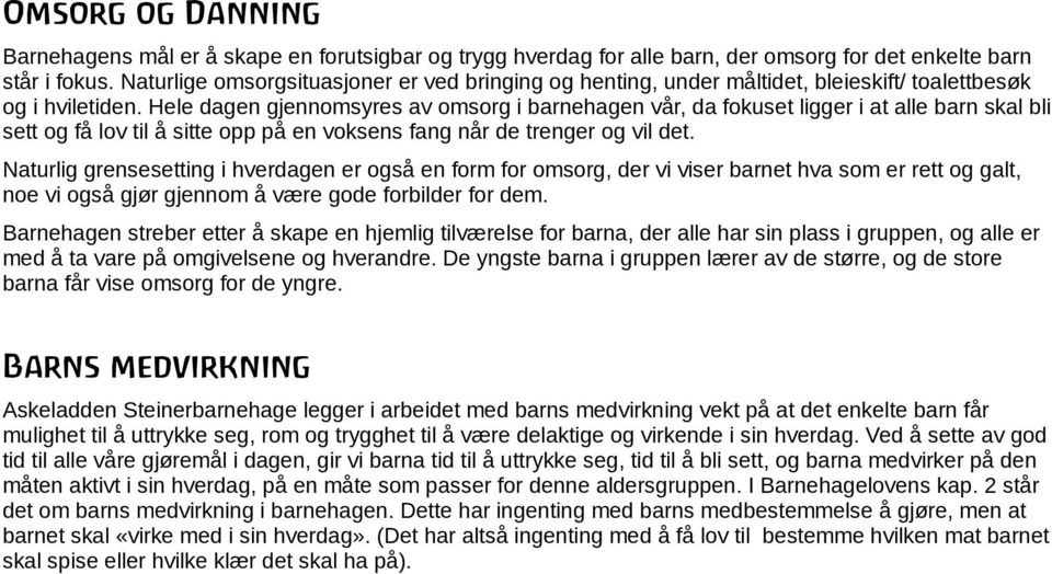 Hele dagen gjennomsyres av omsorg i barnehagen vår, da fokuset ligger i at alle barn skal bli sett og få lov til å sitte opp på en voksens fang når de trenger og vil det.