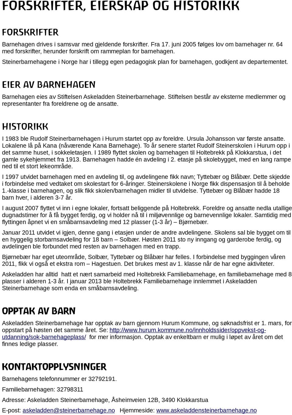 EIER AV BARNEHAGEN Barnehagen eies av Stiftelsen Askeladden Steinerbarnehage. Stiftelsen består av eksterne medlemmer og representanter fra foreldrene og de ansatte.