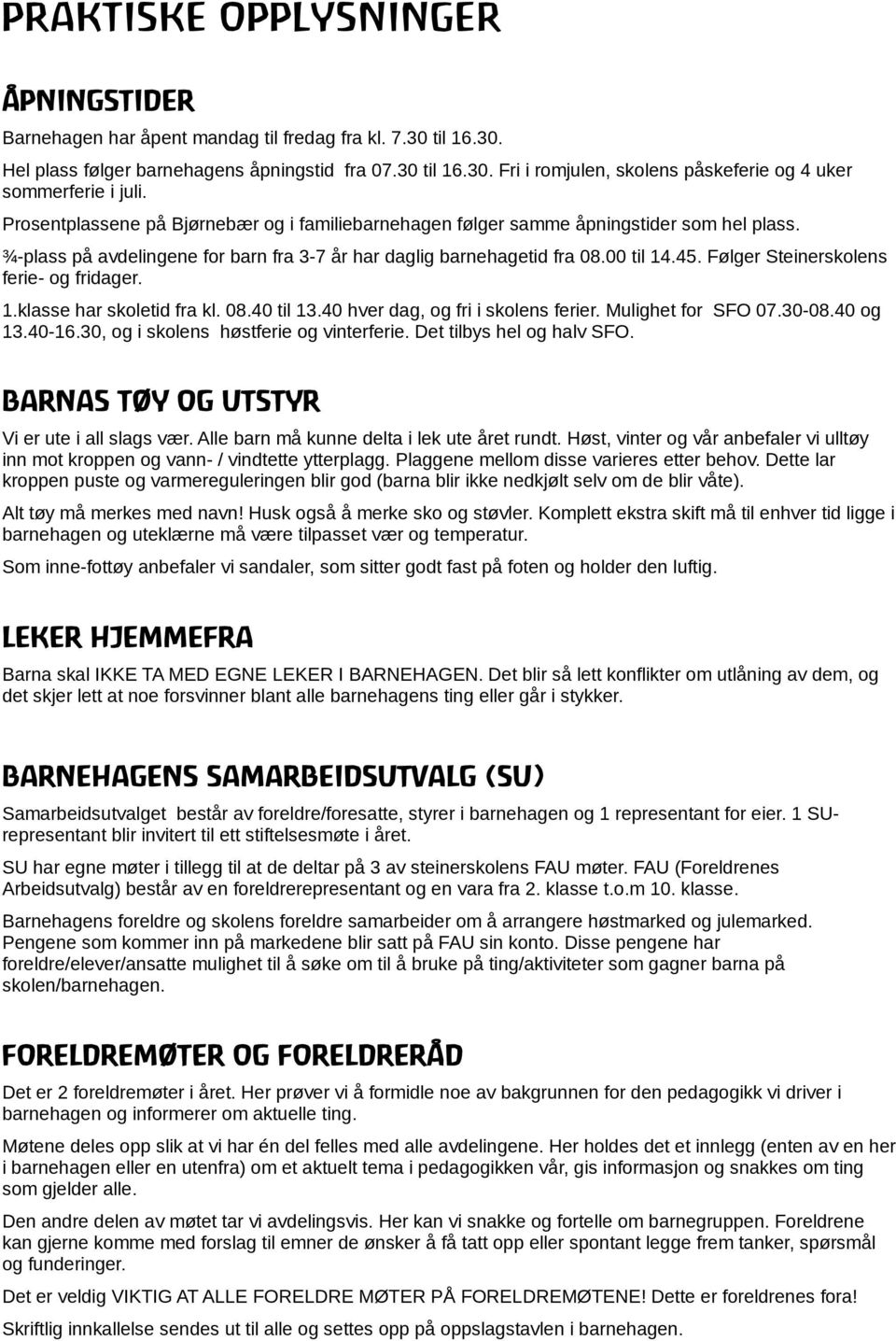 Følger Steinerskolens ferie- og fridager. 1.klasse har skoletid fra kl. 08.40 til 13.40 hver dag, og fri i skolens ferier. Mulighet for SFO 07.30-08.40 og 13.40-16.