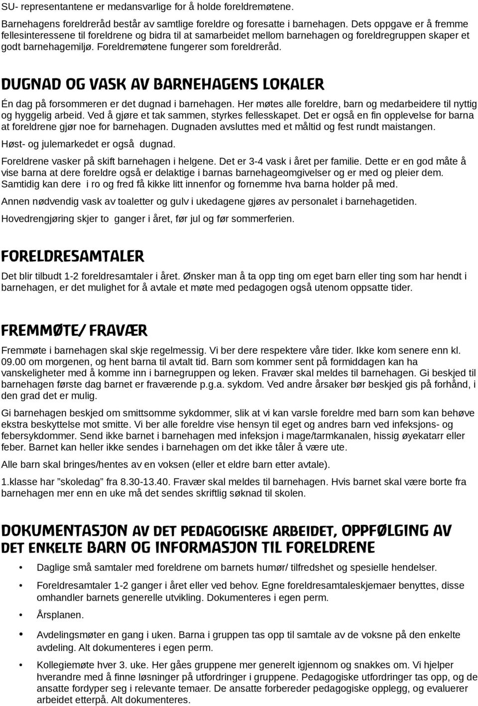 DUGNAD OG VASK AV BARNEHAGENS LOKALER Én dag på forsommeren er det dugnad i barnehagen. Her møtes alle foreldre, barn og medarbeidere til nyttig og hyggelig arbeid.