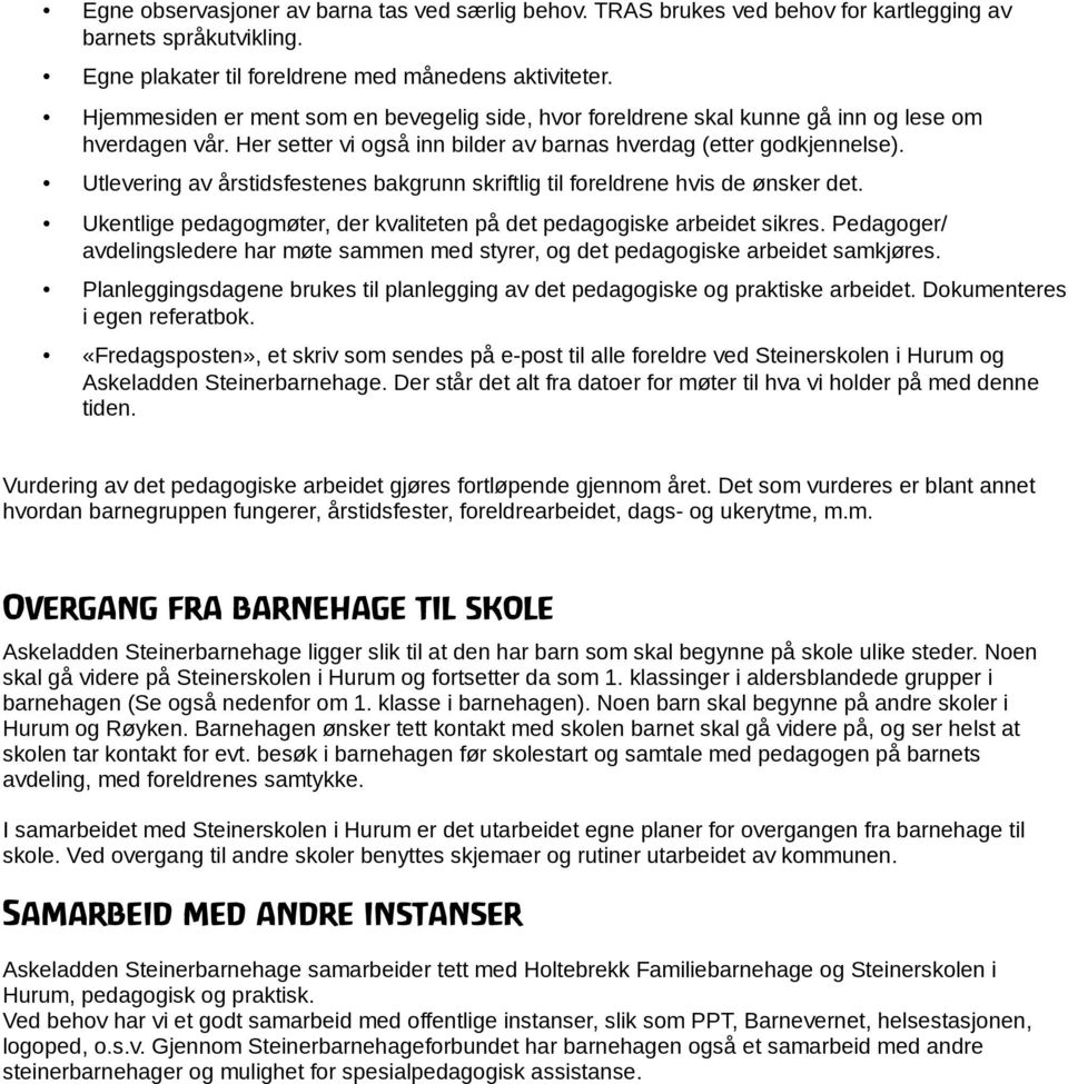 Utlevering av årstidsfestenes bakgrunn skriftlig til foreldrene hvis de ønsker det. Ukentlige pedagogmøter, der kvaliteten på det pedagogiske arbeidet sikres.