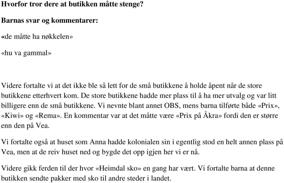 De store butikkene hadde mer plass til å ha mer utvalg og var litt billigere enn de små butikkene. Vi nevnte blant annet OBS, mens barna tilførte både «Prix», «Kiwi» og «Rema».